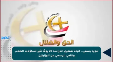 تنويه رسمي.. أنباء تعطيل الدراسة 20 يومًا تثير تساؤلات الطلاب والنفي الرسمي من الوزارتين